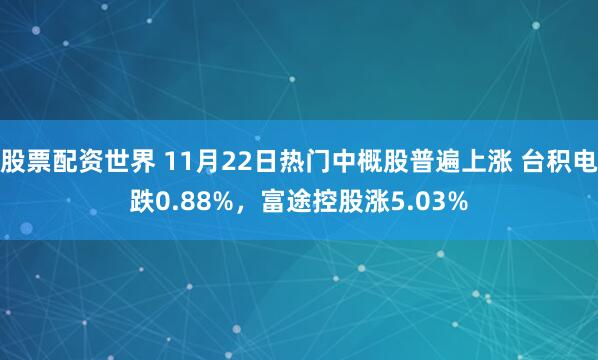 股票配资世界 11月22日热门中概股普遍上涨 台积电跌0.88%，富途控股涨5.03%